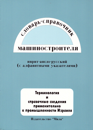 Словарь справочник машиностроителя. Иврит-англо-русский. Терминология и справочные сведения применительно к промышленности Израиля