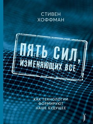 Пять сил,изменяющих все.Как технологии формируют